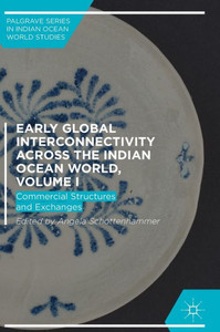 Early Global Interconnectivity Across The Indian Ocean World, Volume I: Commercial Structures And Exchanges (Palgrave Series In Indian Ocean World Studies) Early Global Interconnectivity Across The Indian Ocean World, Volume I: Commercial Structures And Exchanges (Palgrave Series In Indian Ocean World Studies)