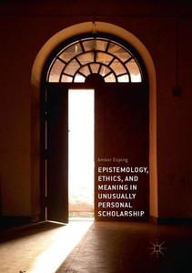 Epistemology, Ethics, And Meaning In Unusually Personal Scholarship Epistemology, Ethics, And Meaning In Unusually Personal Scholarship