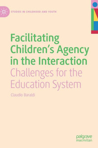 Facilitating Children's Agency In The Interaction: Challenges For The Education System (Studies In Childhood And Youth)
