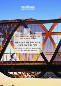Gender In Spanish Urban Spaces: Literary And Visual Narratives Of The New Millennium (Hispanic Urban Studies) Gender In Spanish Urban Spaces: Literary And Visual Narratives Of The New Millennium (Hispanic Urban Studies)