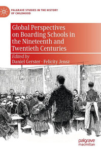 Global Perspectives On Boarding Schools In The Nineteenth And Twentieth Centuries (Palgrave Studies In The History Of Childhood)