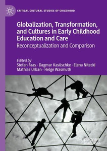 Globalization, Transformation, And Cultures In Early Childhood Education And Care: Reconceptualization And Comparison (Critical Cultural Studies Of Childhood) Globalization, Transformation, And Cultures In Early Childhood Education And Care: Reconceptualization And Comparison (Critical Cultural Studies Of Childhood)