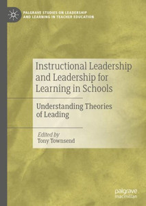 Instructional Leadership And Leadership For Learning In Schools: Understanding Theories Of Leading (Palgrave Studies On Leadership And Learning In Teacher Education)
