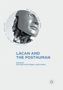 Lacan And The Posthuman (The Palgrave Lacan Series) Lacan And The Posthuman (The Palgrave Lacan Series)