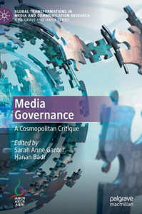 Media Governance: A Cosmopolitan Critique (Global Transformations In Media And Communication Research - A Palgrave And Iamcr Series) Media Governance: A Cosmopolitan Critique (Global Transformations In Media And Communication Research - A Palgrave And Iamcr Series)