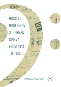 Musical Modernism And German Cinema From 1913 To 1933 Musical Modernism And German Cinema From 1913 To 1933