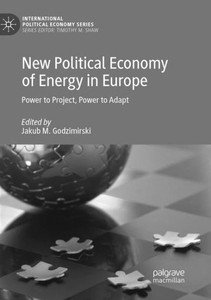 New Political Economy Of Energy In Europe: Power To Project, Power To Adapt (International Political Economy Series) New Political Economy Of Energy In Europe: Power To Project, Power To Adapt (International Political Economy Series)