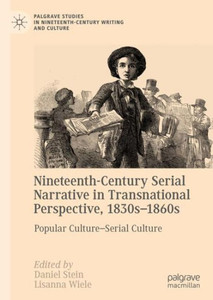 Nineteenth-Century Serial Narrative In Transnational Perspective, 1830S-1860S: Popular Culture?Serial Culture (Palgrave Studies In Nineteenth-Century Writing And Culture) Nineteenth-Century Serial Narrative In Transnational Perspective, 1830S-1860S: Popular Culture?Serial Culture (Palgrave Studies In Nineteenth-Century Writing And Culture)