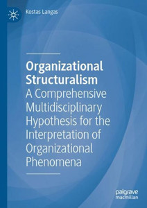 Organizational Structuralism: A Comprehensive Multidisciplinary Hypothesis For The Interpretation Of Organizational Phenomena Organizational Structuralism: A Comprehensive Multidisciplinary Hypothesis For The Interpretation Of Organizational Phenomena