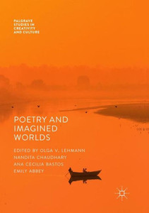 Poetry And Imagined Worlds (Palgrave Studies In Creativity And Culture) Poetry And Imagined Worlds (Palgrave Studies In Creativity And Culture)