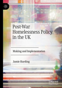 Post-War Homelessness Policy In The Uk: Making And Implementation Post-War Homelessness Policy In The Uk: Making And Implementation