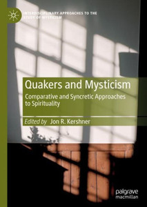 Quakers And Mysticism: Comparative And Syncretic Approaches To Spirituality (Interdisciplinary Approaches To The Study Of Mysticism)