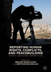 Reporting Human Rights, Conflicts, And Peacebuilding: Critical And Global Perspectives Reporting Human Rights, Conflicts, And Peacebuilding: Critical And Global Perspectives
