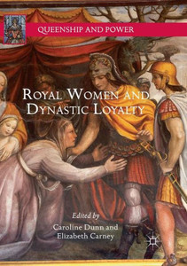 Royal Women And Dynastic Loyalty (Queenship And Power)