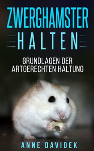 Zwerghamster Halten: Grundlagen Zur Artgerechten Haltung (German Edition)