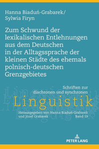 Zum Schwund Der Lexikalischen Entlehnungen Aus Dem Deutschen In Der Alltagssprache Der Kleinen Städte Des Ehemals Polnisch-Deutschen Grenzgebietes ... Und Synchronen Linguistik) (German Edition)