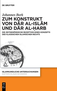 Zum Konstrukt Von Dar Al-Islam Und Dar Al-?Arb: Die Zeitgenössische Rezeption Eines Konzepts Des Klassischen Islamischen Rechts (Islamkundliche Untersuchungen, 342) (German Edition) Zum Konstrukt Von Dar Al-Islam Und Dar Al-?Arb: Die Zeitgenössische Rezeption Eines Konzepts Des Klassischen Islamischen Rechts (Islamkundliche Untersuchungen, 342) (German Edition)