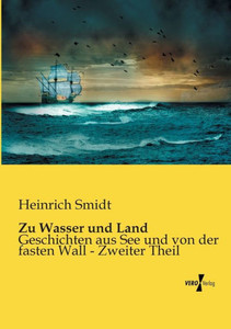 Zu Wasser Und Land: Geschichten Aus See Und Von Der Fasten Wall - Zweiter Theil (German Edition) Zu Wasser Und Land: Geschichten Aus See Und Von Der Fasten Wall - Zweiter Theil (German Edition)