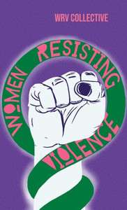 Women Resisting Violence: Voices And Experiences From Latin America Women Resisting Violence: Voices And Experiences From Latin America