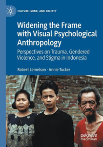 Widening The Frame With Visual Psychological Anthropology: Perspectives On Trauma, Gendered Violence, And Stigma In Indonesia (Culture, Mind, And Society) Widening The Frame With Visual Psychological Anthropology: Perspectives On Trauma, Gendered Violence, And Stigma In Indonesia (Culture, Mind, And Society)
