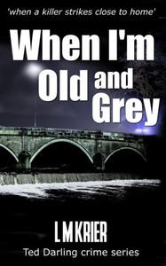 When I'M Old And Grey: When A Killer Strikes Close To Home (Ted Darling Crime Series)