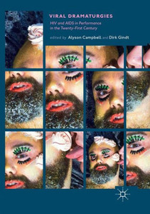 Viral Dramaturgies: Hiv And Aids In Performance In The Twenty-First Century