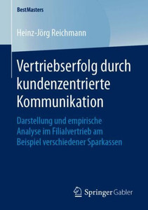 Vertriebserfolg Durch Kundenzentrierte Kommunikation: Darstellung Und Empirische Analyse Im Filialvertrieb Am Beispiel Verschiedener Sparkassen (Bestmasters) (German Edition) Vertriebserfolg Durch Kundenzentrierte Kommunikation: Darstellung Und Empirische Analyse Im Filialvertrieb Am Beispiel Verschiedener Sparkassen (Bestmasters) (German Edition)