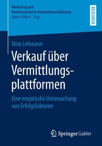 Verkauf Über Vermittlungsplattformen: Eine Empirische Untersuchung Von Erfolgsfaktoren (Marketing Und Marktorientierte Unternehmensführung) (German Edition) Verkauf Über Vermittlungsplattformen: Eine Empirische Untersuchung Von Erfolgsfaktoren (Marketing Und Marktorientierte Unternehmensführung) (German Edition)
