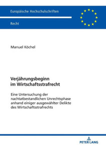 Verjährungsbeginn Im Wirtschaftsstrafrecht (Europäische Hochschulschriften Recht) (German Edition) Verjährungsbeginn Im Wirtschaftsstrafrecht (Europäische Hochschulschriften Recht) (German Edition)