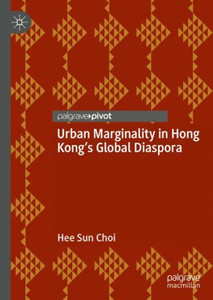 Urban Marginality In Hong Kong's Global Diaspora (Neighborhoods, Communities, And Urban Marginality) Urban Marginality In Hong Kong's Global Diaspora (Neighborhoods, Communities, And Urban Marginality)