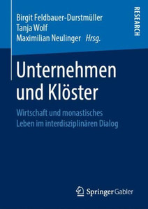 Unternehmen Und Klöster: Wirtschaft Und Monastisches Leben Im Interdisziplinären Dialog (German Edition) Unternehmen Und Klöster: Wirtschaft Und Monastisches Leben Im Interdisziplinären Dialog (German Edition)