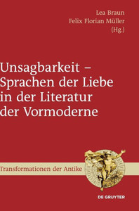 Unsagbarkeit - Sprachen Der Liebe In Der Literatur Der Vormoderne (Transformationen Der Antike) (German Edition) (Transformationen Der Antike, 59) Unsagbarkeit - Sprachen Der Liebe In Der Literatur Der Vormoderne (Transformationen Der Antike) (German Edition) (Transformationen Der Antike, 59)