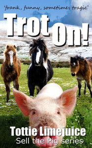 Trot On!: Frank, Funny, Sometimes Tragic (Sell The Pig Series) Trot On!: Frank, Funny, Sometimes Tragic (Sell The Pig Series)