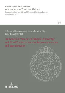 Transmission Processes Of Religious Knowledge And Ritual Practice In Alevism Between Innovation And Reconstruction (History Of Culture Of The Modern Near And Middle East) Transmission Processes Of Religious Knowledge And Ritual Practice In Alevism Between Innovation And Reconstruction (History Of Culture Of The Modern Near And Middle East)