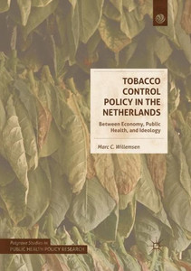 Tobacco Control Policy In The Netherlands: Between Economy, Public Health, And Ideology (Palgrave Studies In Public Health Policy Research) Tobacco Control Policy In The Netherlands: Between Economy, Public Health, And Ideology (Palgrave Studies In Public Health Policy Research)