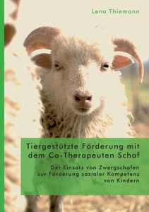 Tiergestützte Förderung Mit Dem Co-Therapeuten Schaf: Der Einsatz Von Zwergschafen Zur Förderung Sozialer Kompetenz Von Kindern (German Edition)
