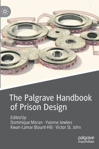The Palgrave Handbook Of Prison Design (Palgrave Studies In Prisons And Penology)