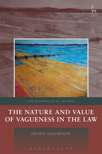 The Nature And Value Of Vagueness In The Law (Law And Practical Reason)