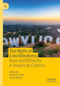 The Myth Of Colorblindness: Race And Ethnicity In American Cinema The Myth Of Colorblindness: Race And Ethnicity In American Cinema
