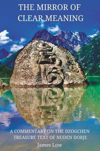 The Mirror Of Clear Meaning: A Commentary On The Dzogchen Treasure Text Of Nuden Dorje (Simply Being Buddhism) The Mirror Of Clear Meaning: A Commentary On The Dzogchen Treasure Text Of Nuden Dorje (Simply Being Buddhism)