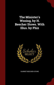 The Minister's Wooing, By H. Beecher Stowe. With Illus. By Phiz The Minister's Wooing, By H. Beecher Stowe. With Illus. By Phiz