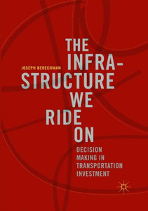 The Infrastructure We Ride On: Decision Making In Transportation Investment
