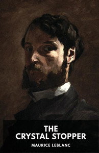 The Crystal Stopper: A Mystery Novel By Maurice Leblanc Featuring The Adventures Of The Gentleman Thief Arsène Lupin The Crystal Stopper: A Mystery Novel By Maurice Leblanc Featuring The Adventures Of The Gentleman Thief Arsène Lupin