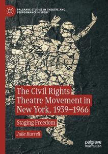 The Civil Rights Theatre Movement In New York, 19391966: Staging Freedom (Palgrave Studies In Theatre And Performance History) The Civil Rights Theatre Movement In New York, 19391966: Staging Freedom (Palgrave Studies In Theatre And Performance History)