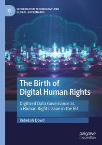 The Birth Of Digital Human Rights: Digitized Data Governance As A Human Rights Issue In The Eu (Information Technology And Global Governance)