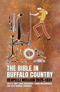 The Bible In Buffalo Country: Oenpelli Mission 19251931 (Aboriginal History Monographs)