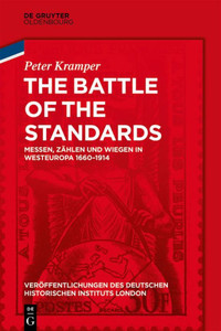 The Battle Of The Standards: Messen, Zählen Und Wiegen In Westeuropa 1660-1914 (Veröffentlichungen Des Deutschen Historischen Instituts London/ ... Institute London, 82) (German Edition) The Battle Of The Standards: Messen, Zählen Und Wiegen In Westeuropa 1660-1914 (Veröffentlichungen Des Deutschen Historischen Instituts London/ ... Institute London, 82) (German Edition)