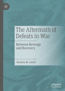The Aftermath Of Defeats In War: Between Revenge And Recovery The Aftermath Of Defeats In War: Between Revenge And Recovery