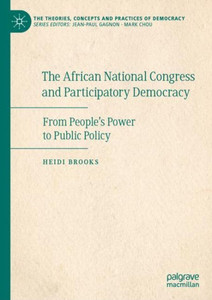 The African National Congress And Participatory Democracy: From People's Power To Public Policy (The Theories, Concepts And Practices Of Democracy) The African National Congress And Participatory Democracy: From People's Power To Public Policy (The Theories, Concepts And Practices Of Democracy)