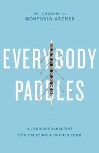 Everybody Paddles: A Leader'S Blueprint For Creating A Unified Team